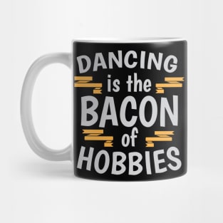 Dancing Is The Bacon Of Hobbies Cool Creative Beautiful Typography Design Mug